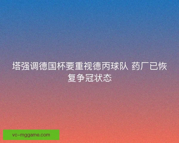塔强调德国杯要重视德丙球队 药厂已恢复争冠状态